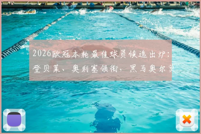 2026欧冠本轮最佳球员候选出炉：登贝莱、奥利塞领衔，黑马奥尔莫、苏比门迪实力入围