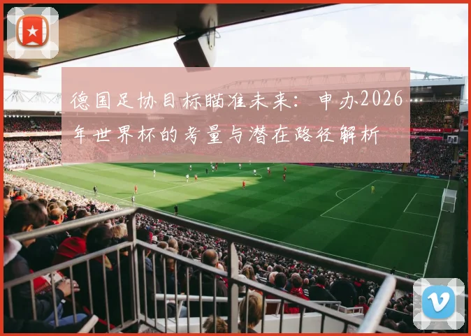 德国足协目标瞄准未来：申办2026年世界杯的考量与潜在路径解析